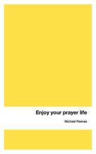 Enjoy your Prayer Life